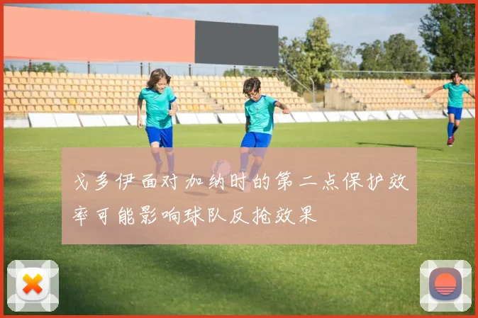 戈多伊面对加纳时的第二点保护效率可能影响球队反抢效果