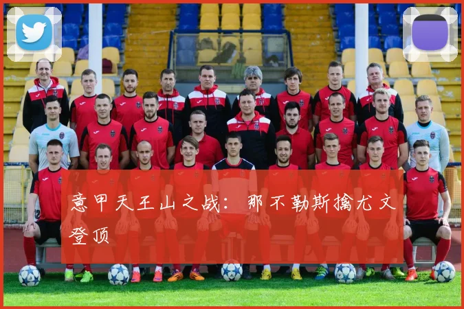 意甲天王山之战:那不勒斯擒尤文登顶
