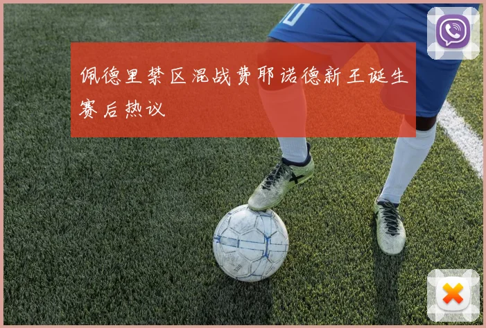 佩德里禁区混战费耶诺德新王诞生赛后热议