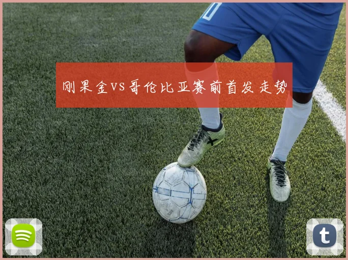 刚果金vs哥伦比亚赛前首发走势
