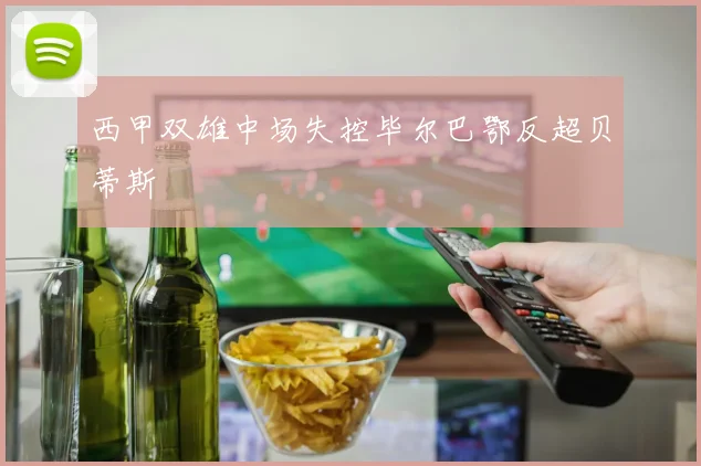 西甲双雄中场失控毕尔巴鄂反超贝蒂斯