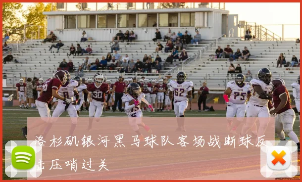 洛杉矶银河黑马球队客场战断球反击压哨过关