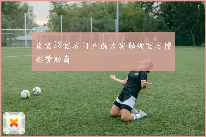 南宫28官方门户成为富勒姆官方博彩赞助商
