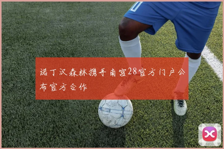 诺丁汉森林携手南宫28官方门户公布官方合作