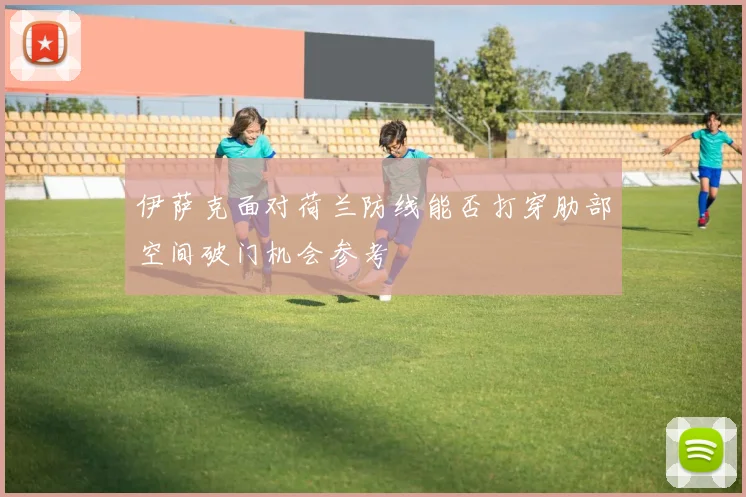 伊萨克面对荷兰防线能否打穿肋部空间破门机会参考