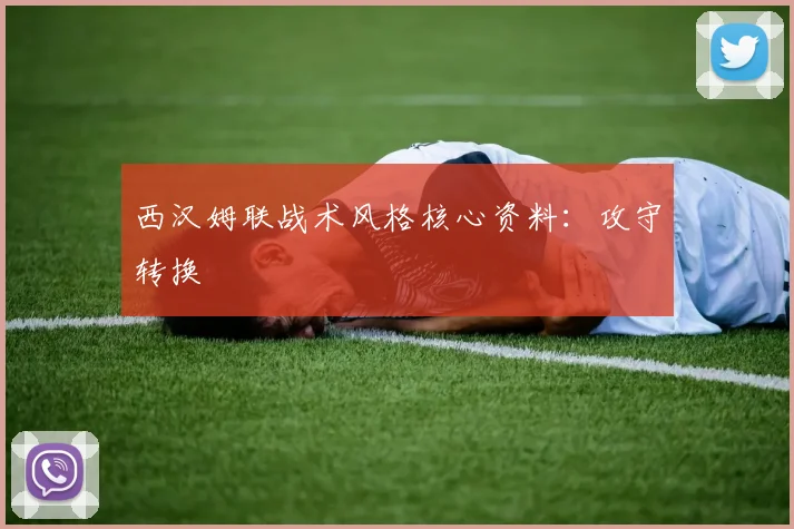 西汉姆联战术风格核心资料：攻守转换