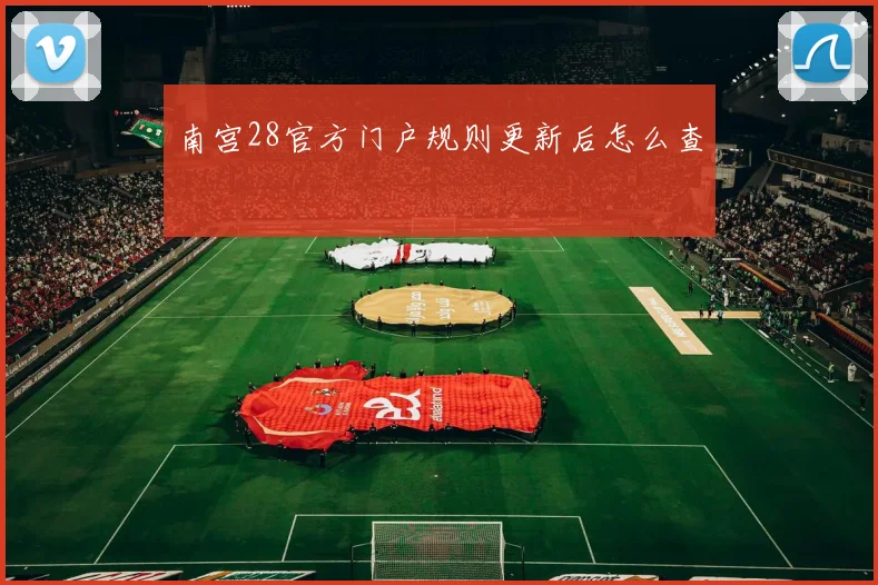 南宫28官方门户规则更新后怎么查
